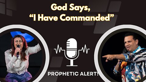 God Says, "I Have Commanded"- Prophetic Alert