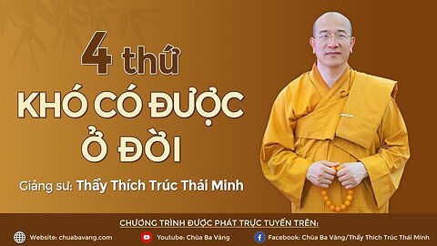 4 thứ khó có được ở đời Thầy Thích Trúc Thái Minh, ngày 08 11 Canh Tý