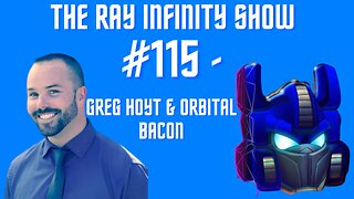 The Ray Infinity Show #115 - Greg Hoyt & Orbital Bacon