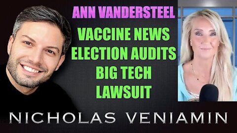 ANN VANDERSTEEL DISCUSSES VACCINE NEWS, ELECTION AUDITS, BIG TECH LAWSUIT WITH NICHOLAS VENIAMIN