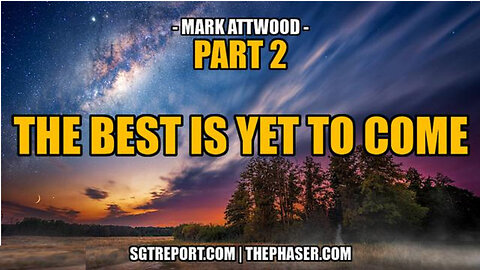 SGT REPORT - THE BEST IS YET TO COME - PART 2 -- Mark Attwood