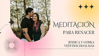 Meditación Guiada para renacer - Canalizada y acompañada por Jessica y Gorka veintiochoalmas