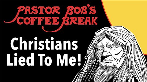 CHRISTIANS LIED TO ME! / Pastor Bob's Coffee Break