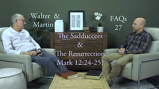 Walter & Martin FAQs 27- The Sadducees and the Resurrection - Mark 12:24-25?
