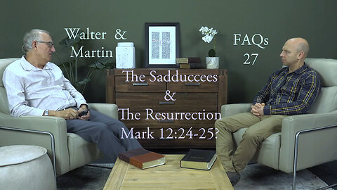 Walter & Martin FAQs 27- The Sadducees and the Resurrection - Mark 12:24-25?