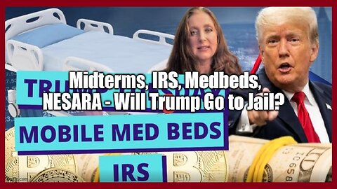 Midterms, IRS, Medbeds, NESARA - Will Trump Go to Jail?