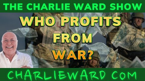WHO PROFITS FROM WAR? WITH CHARLIE WARD