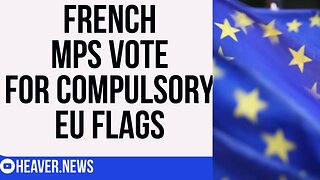 French MPs Vote For MANDATORY EU Flags