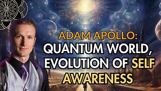 Adam Apollo: Quantum World, Evolution of Self Awareness & Space Travel