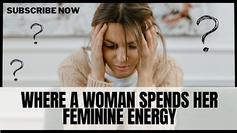 Where a woman spends her feminine energy