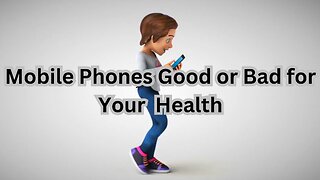 Mobile Phones Good or Bad for Your Health