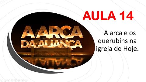 14- A ARCA DA ALIANÇA - AULA 14 - (A arca da Aliança e o Tabernáculo na igreja de Hoje)