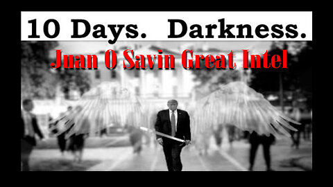 Juan O Savin Great Intel 5.7.23 > 10 Days Darkness