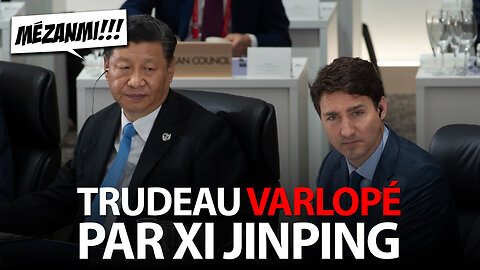 MÉZANMI!!! 30/11/2022 - TRUDEAU VARLOPÉ PAR XI JINPING