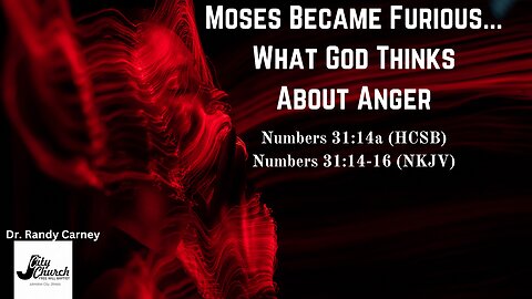 Moses Became Furious...What God Thinks About Anger ~ Numbers 31:14a & Numbers 31:14-16