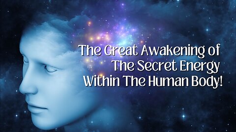 The Great Awakening of The Secret Energy Within The Human Body!