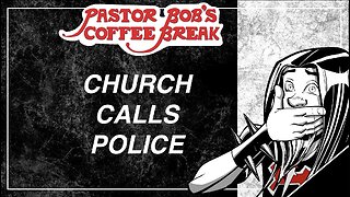 CHURCH CALLS POLICE! / Pastor Bob's Coffee Break