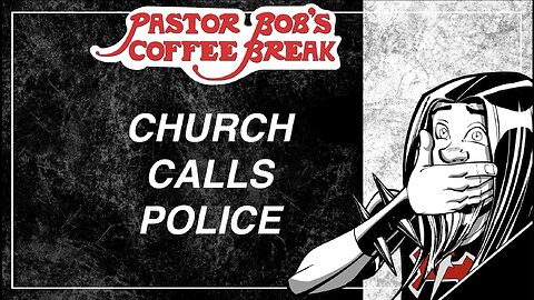 CHURCH CALLS POLICE! / Pastor Bob's Coffee Break