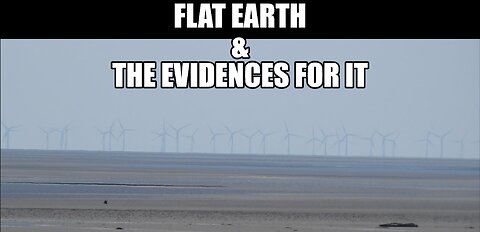 FLAT EARTH & THE EVIDENCES FOR IT