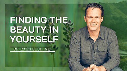 Finding The Beauty In Yourself | Dr. Zach Bush, MD.