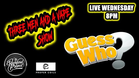 Three men and a vape show #76 GUESS WHO!!