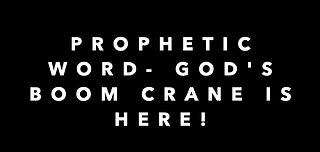 PROPHETIC WORD - 11/4/2020 GOD'S BOOM CRANE IS HERE!