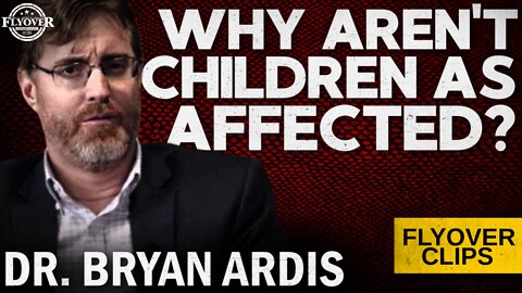 Why Aren’t Children as Affected? with Dr. Bryan Ardis | Flyover Clips