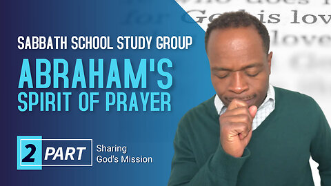 Abraham’s Spirit of Prayer (Genesis 18) Sabbath School Lesson Study Group w/ Chris Bailey III