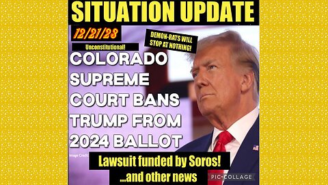 SITUATION UPDATE 12/21/23 - Colorado Sup Ct Takes Trump Off Ballot, Illegal Invasion To Conquer US