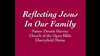 3/26/2023 Reflecting Jesus In Our Family Pastor Dennis