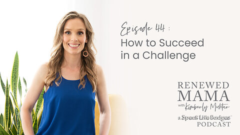 How to Succeed in a Challenge – Renewed Mama Podcast Episode 44