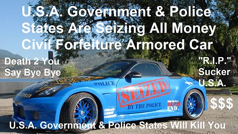 U.S.A. Government & Police States Are Seizing Money Civil Forfeiture Armored Car