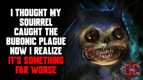 "I thought my squirrel caught the bubonic plague. It's Something Worse" Scary Stories | Creepypasta