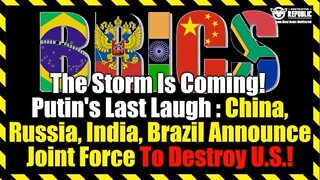 Storm Is Here! Putin's Last Laugh! China, Russia, India, Brazil Announce Joint Force To Destroy U.S.