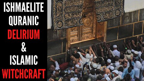 Ishmaelite Quranic Delirium & Islamic Witchcraft