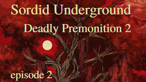 Sordid Underground - Deadly Premonition 2 - episode 2