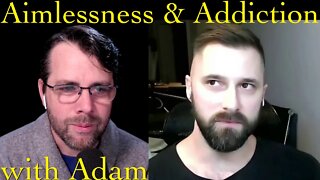 Aimlessness and Addiction | with Adam