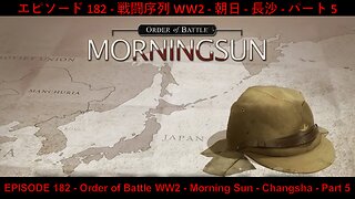 EPISODE 182 - Order of Battle WW2 - Morning Sun - Changsha - Part 5