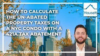 How to Calculate the Unabated Property Taxes on a NYC Condo with a 421a Tax Abatement