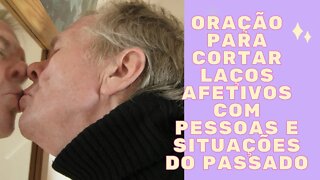 🙏Oração Para Cortar Laços Afetivos com Pessoas e Situações do Passado.