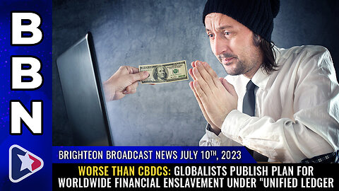 BBN, July 10th, 2023 - WORSE THAN CBDCs: Globalists publish plan for financial ENSLAVEMENT...