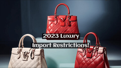 Navigating the Maze: Importing Luxury Handbags and Restrictions Explained!