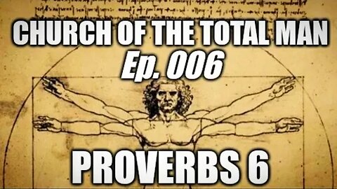 Church of the Total Man (CTM) Ep. 006 Proverbs 6