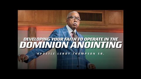 Developing Your Faith To Operate In The Dominion Anointing | Apostle Leroy Thompson Sr.