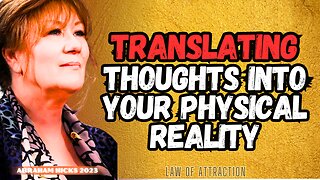 Translating Thoughts Into Your Physical Reality, Abraham Hicks 2023