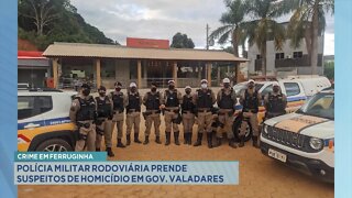 Crime em Ferruginha: polícia militar rodoviária prende suspeitos de homicídio em Gov. Valadares