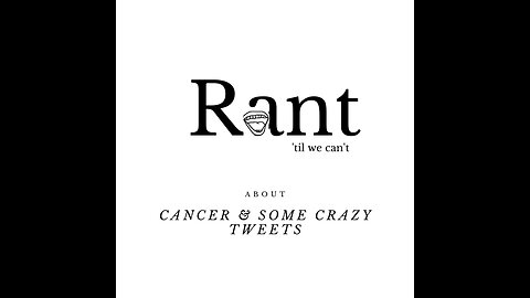 Let's Rant about CANCER and this weeks CRAZY TWEETS!