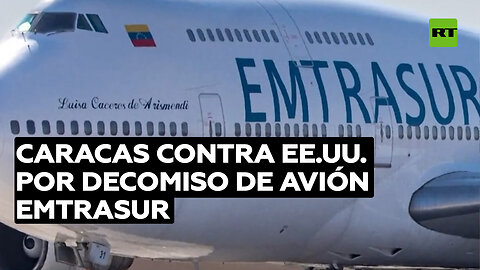 Caracas tacha el decomiso del avión de EMTRASUR de "descarado saqueo ordenado por EE.UU."