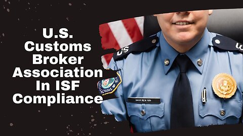 The U.S. Customs Broker Association: Your Partner in ISF Compliance