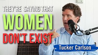 Tucker Carlson: The Elite Are Endorsing the Idea That Women Literally Don't Exist